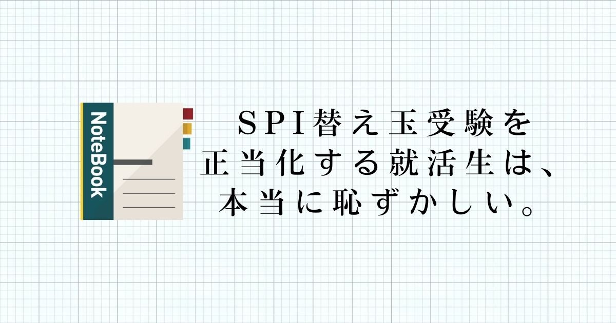 SPI替え玉受験を正当化する就活生は、見ていて本当に恥ずかしい。